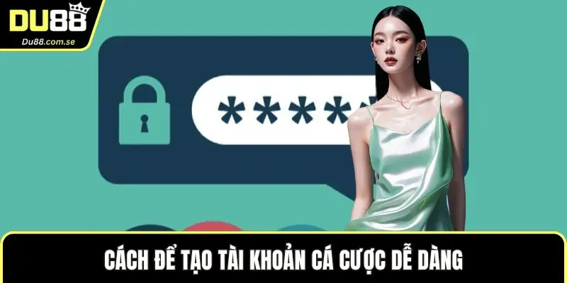 Cách để tạo tài khoản cá cược dễ dàng