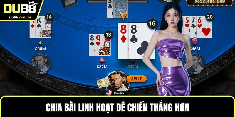 Chia bài linh hoạt dễ chiến thắng hơn