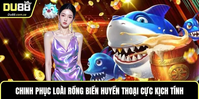 Chinh phục loài rồng biển huyền thoại cực kịch tính