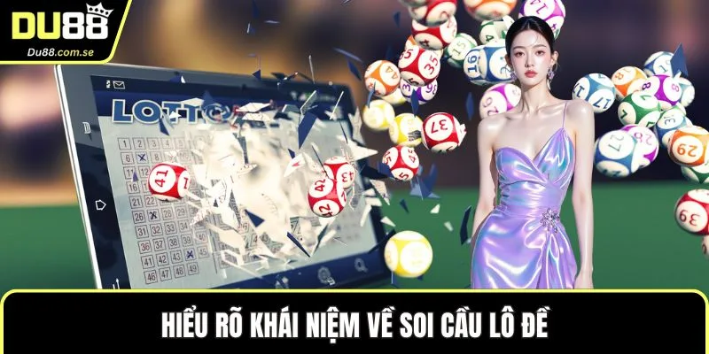 Hiểu rõ khái niệm về soi cầu lô đề