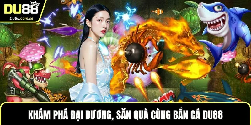 Khám phá đại dương, săn quà cùng bắn cá DU88