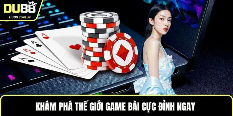 Khám phá thế giới game bài cực đỉnh ngay 