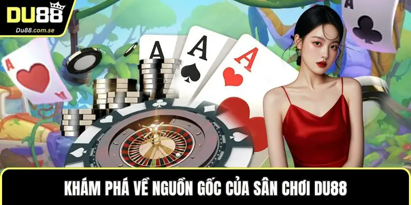 Khám phá về nguồn gốc của sân chơi DU88