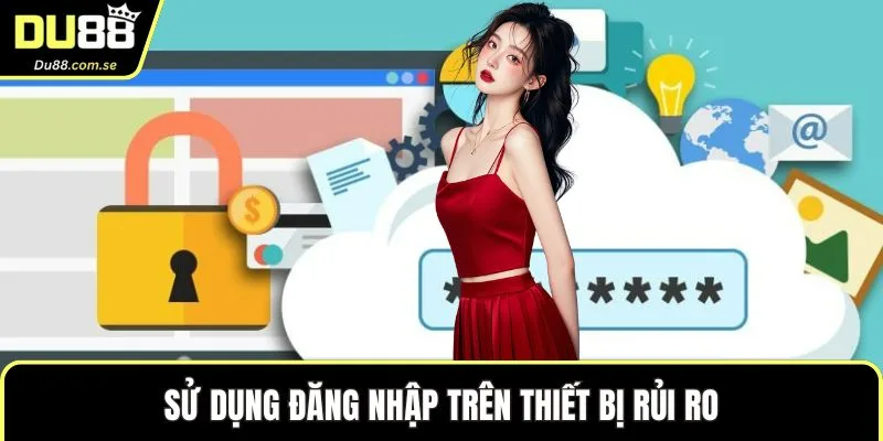 Sử dụng đăng nhập trên thiết bị rủi ro