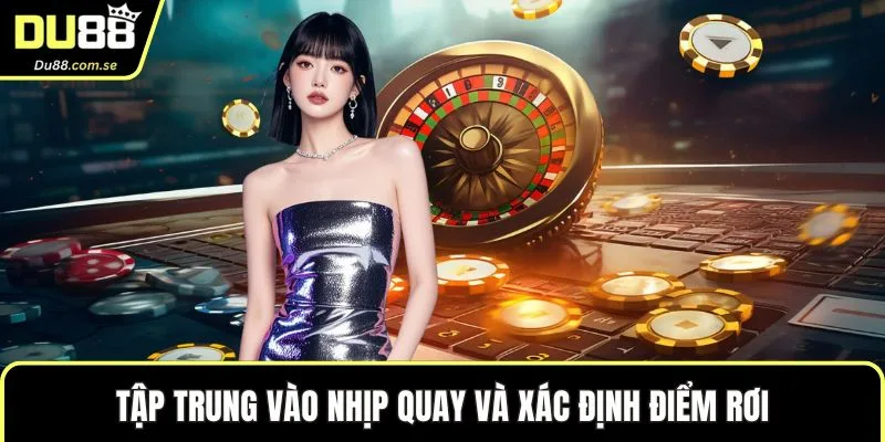 Tập trung vào nhịp quay và xác định điểm rơi