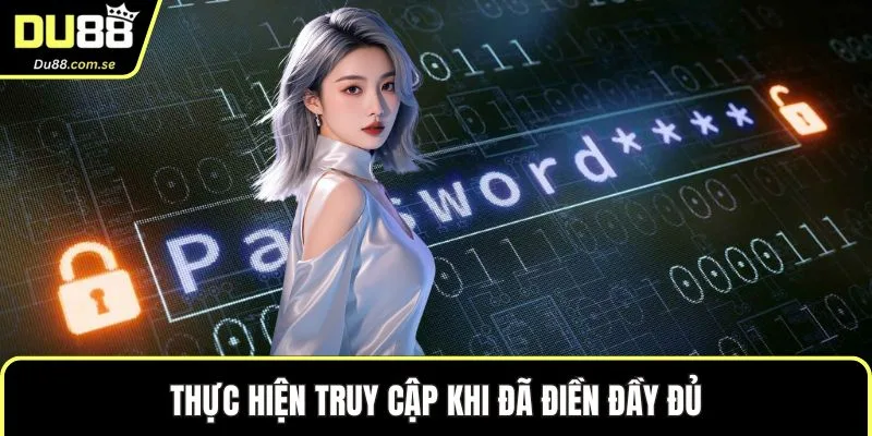 Thực hiện truy cập khi đã điền đầy đủ