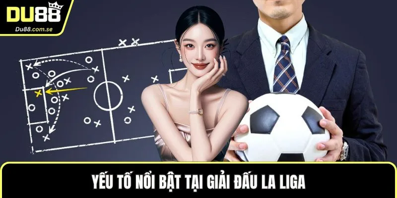 Yếu tố nổi bật tại giải đấu La Liga